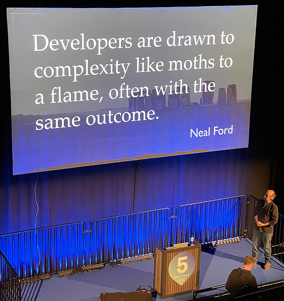 Developers are drawn to complexity like moths to a flame, often with the same outcome - Neal Ford
